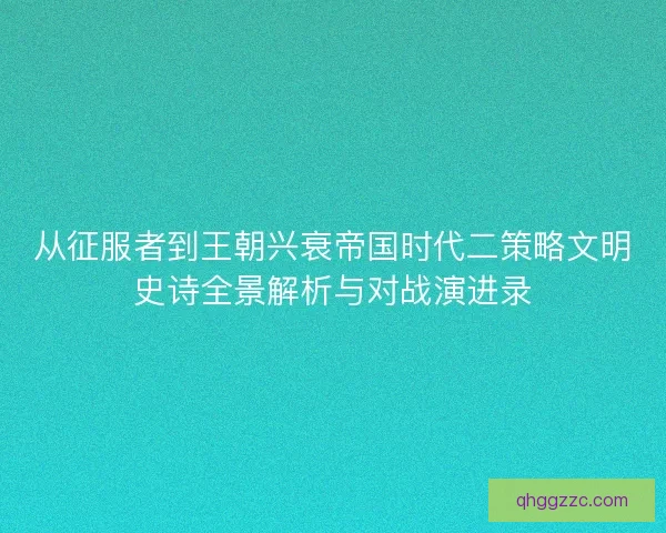 从征服者到王朝兴衰帝国时代二策略文明史诗全景解析与对战演进录
